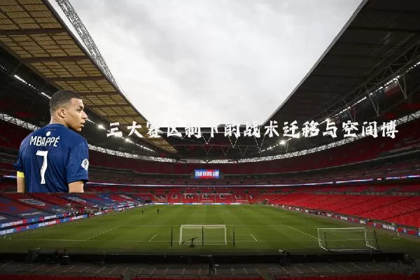 三大赛区制下的战术迁移与空间博弈